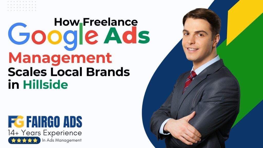 How Freelance Google Ads Management Scales Local Brands in Hillside