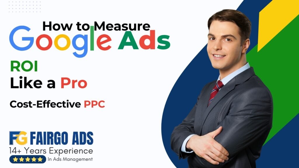 How to Measure Google Ads ROI Like a Pro: Cost-Effective PPC