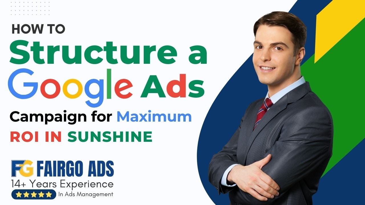How to Structure a Google Ads Campaign for Maximum ROI in Sunshine