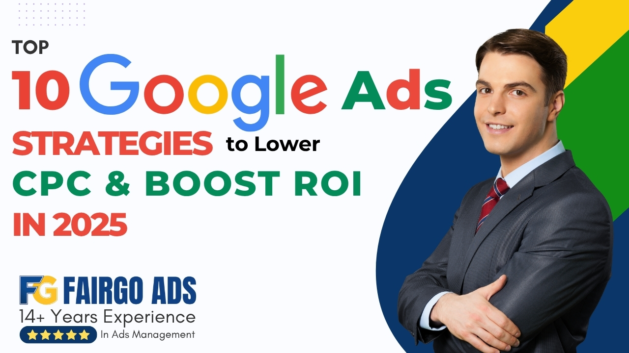 Top 10 Google Ads Strategies to Lower CPC and Boost ROI in 2025