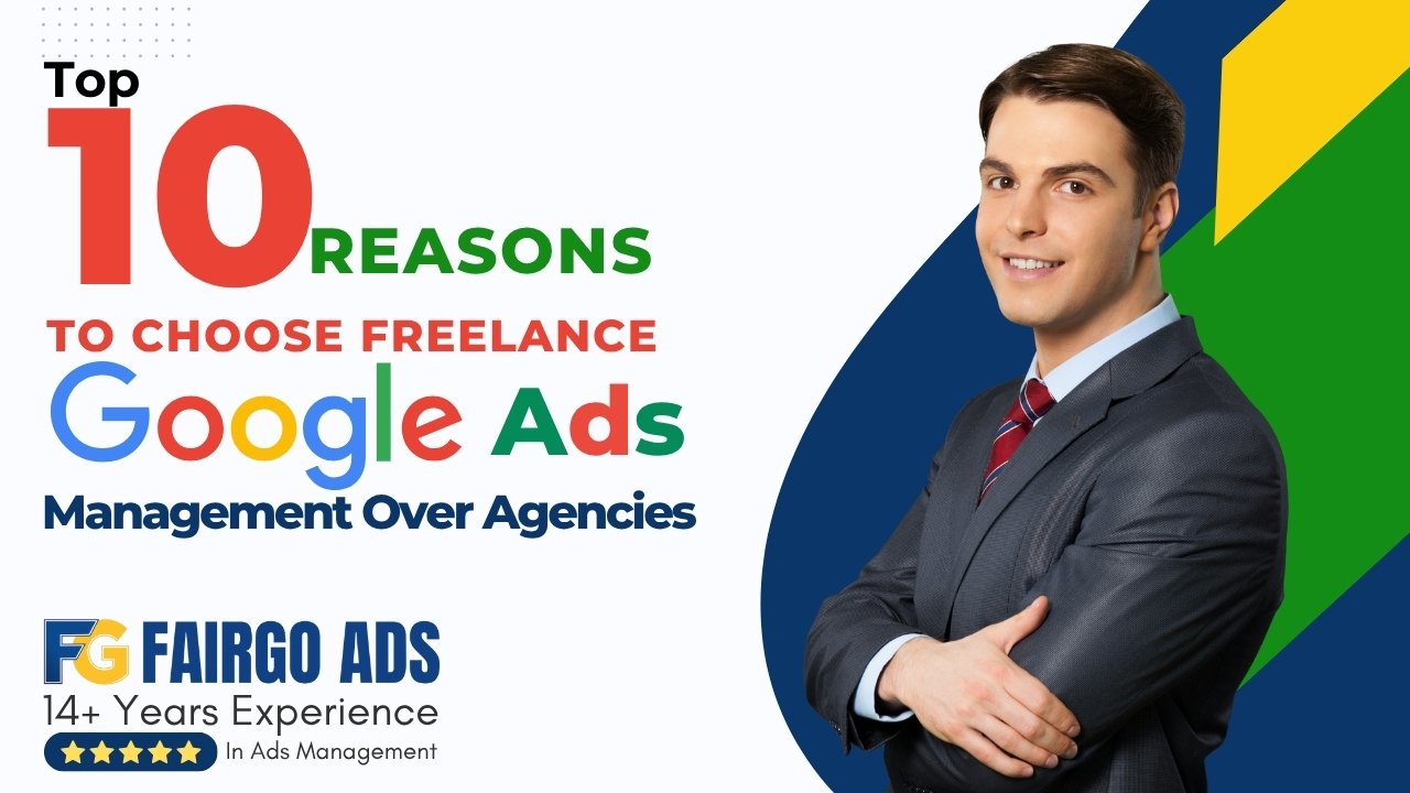 Top 10 Reasons to Choose Freelance Google Ads Management Over Agencies
