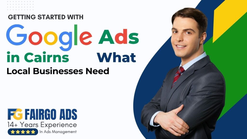 Getting Started with Google Ads in Cairns: What Local Businesses Need