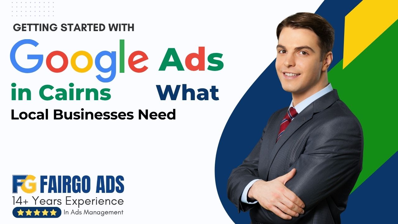 Getting Started with Google Ads in Cairns: What Local Businesses Need