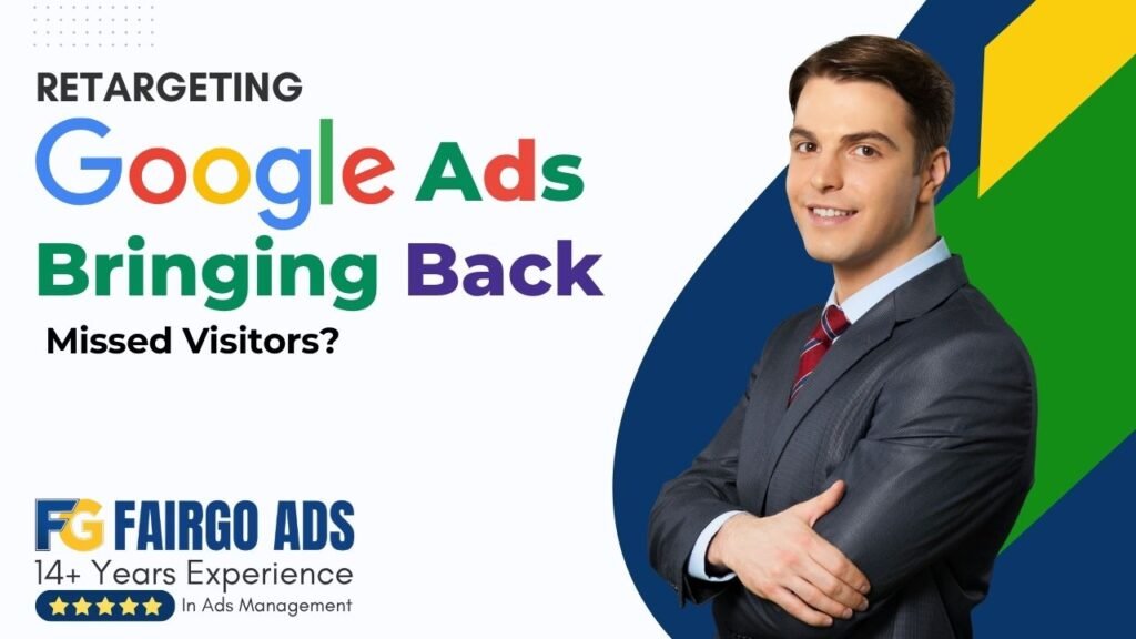 Google Ads Retargeting: Bringing Back Missed Visitors