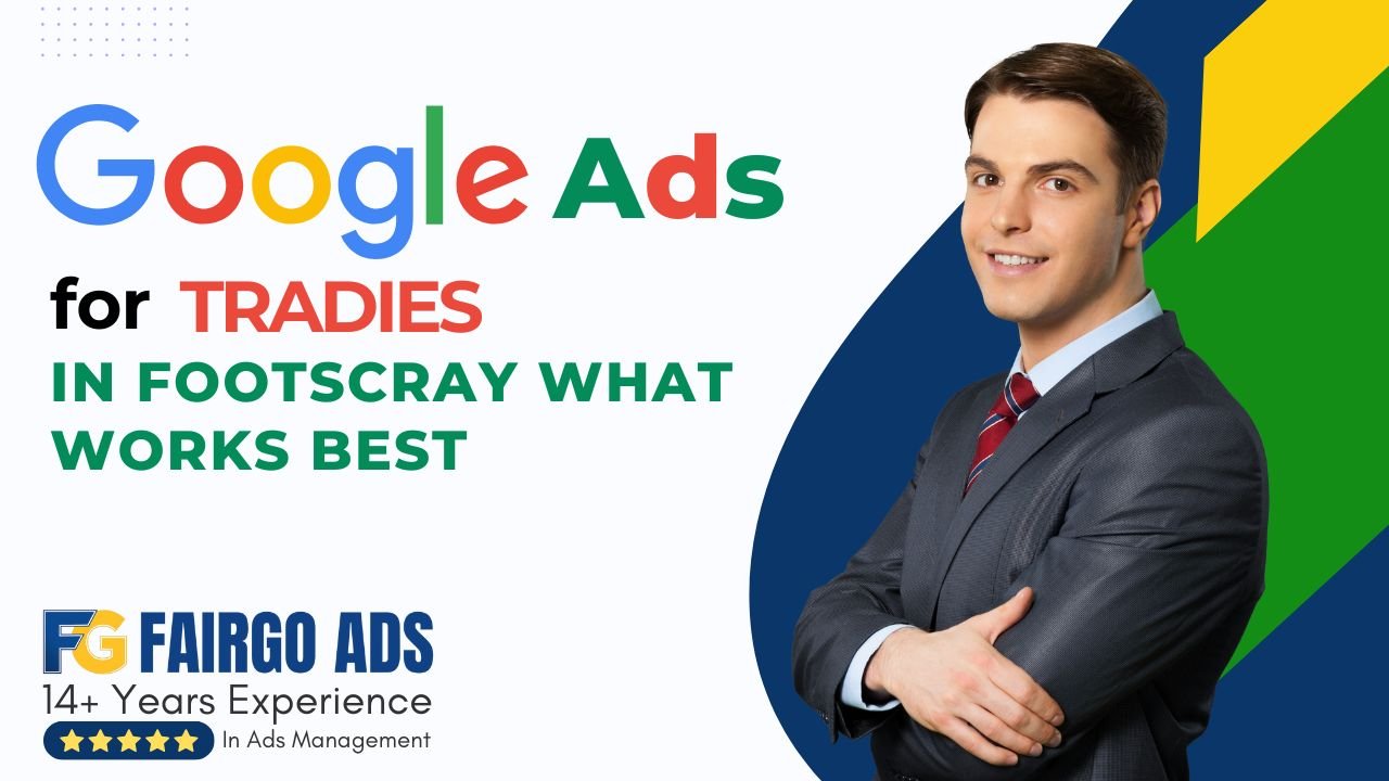 Google Ads for Tradies in Footscray: What Works Best