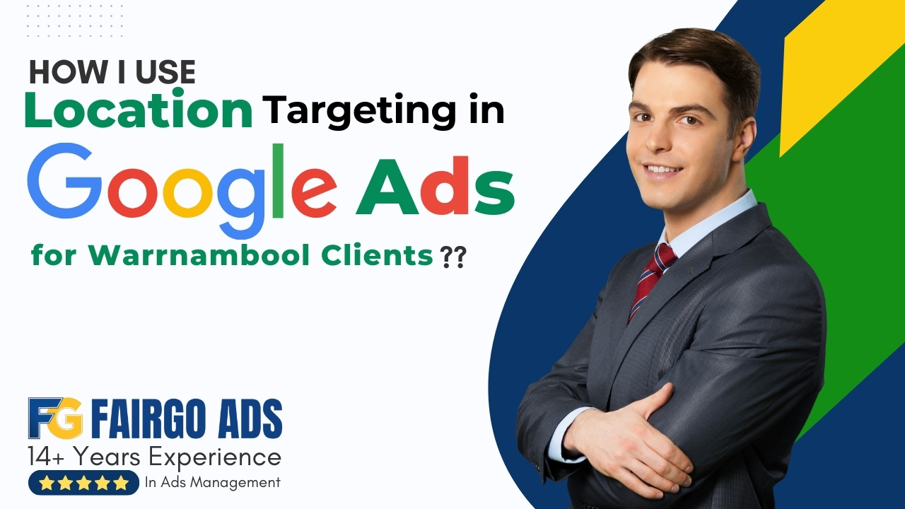 How I Use Location Targeting in Google Ads for Warrnambool Clients