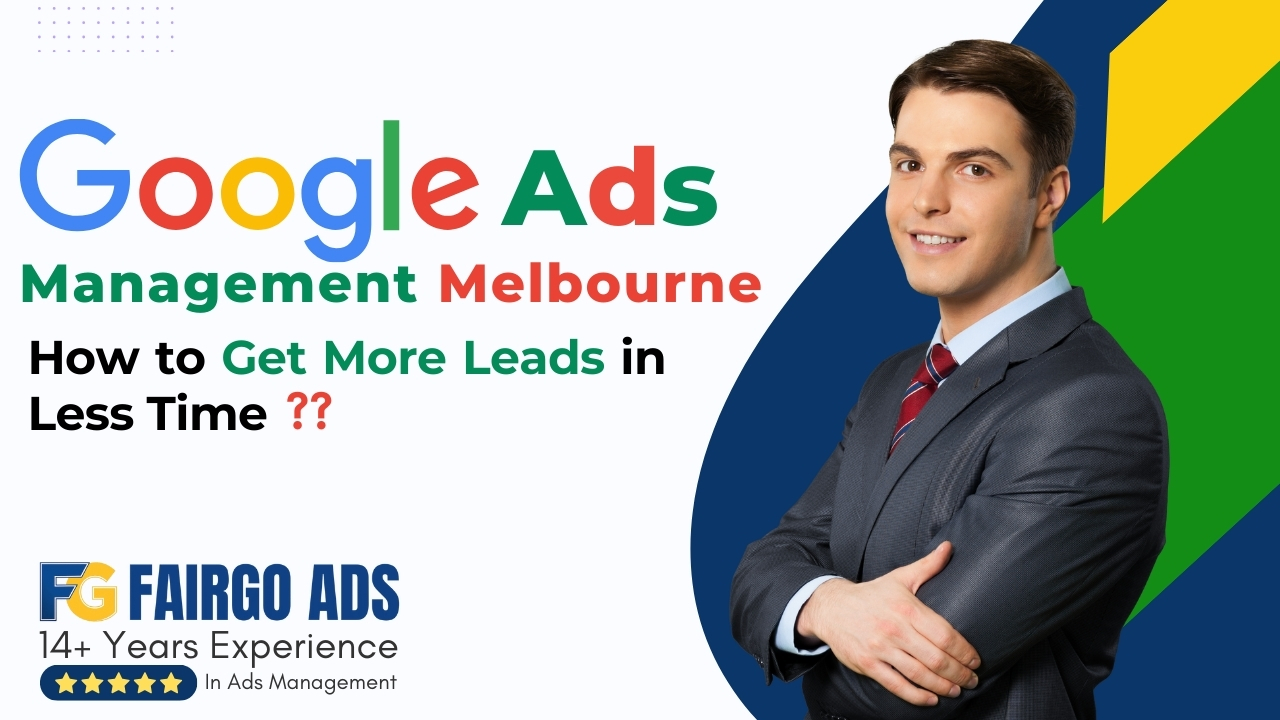 Google Ads Management Melbourne: How to Get More Leads in Less Time