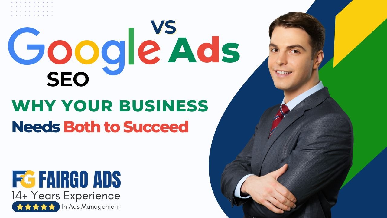 Google Ads vs SEO: Why Your Business Needs Both to Succeed