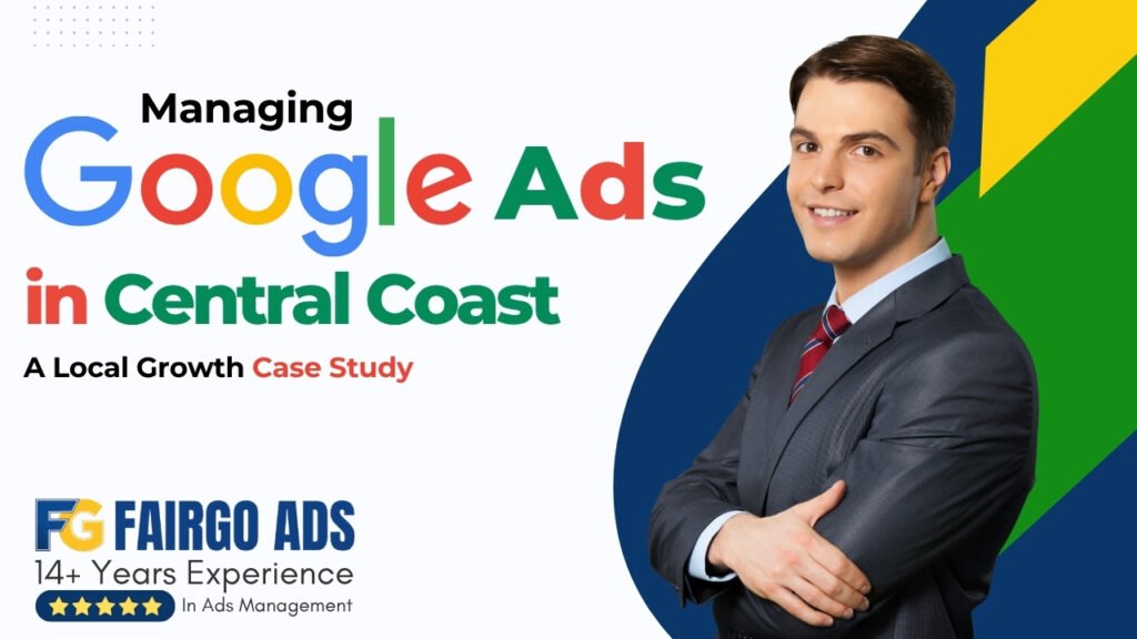 Managing Google Ads in Central Coast: A Local Growth Case Study