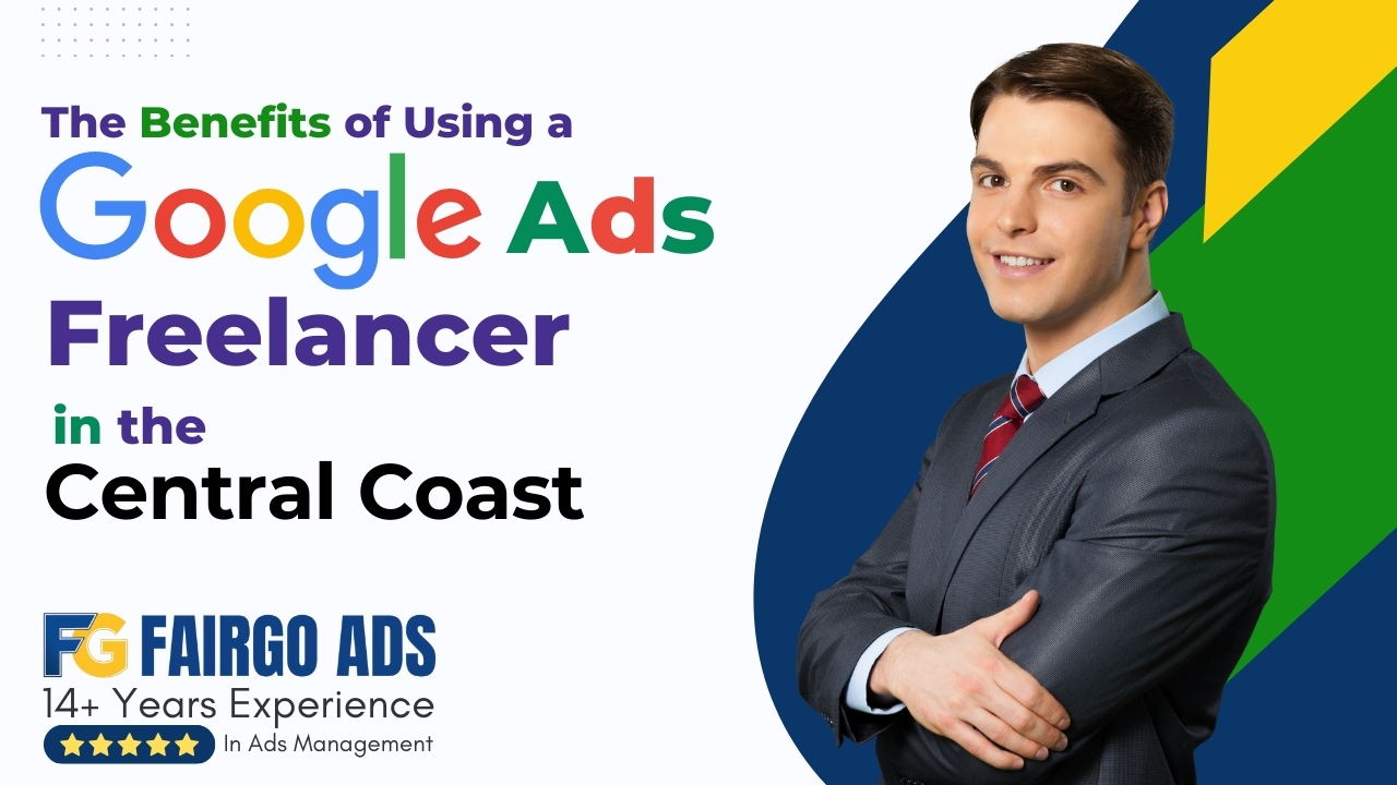 The Benefits of Using a Google Ads Freelancer in the Central Coast