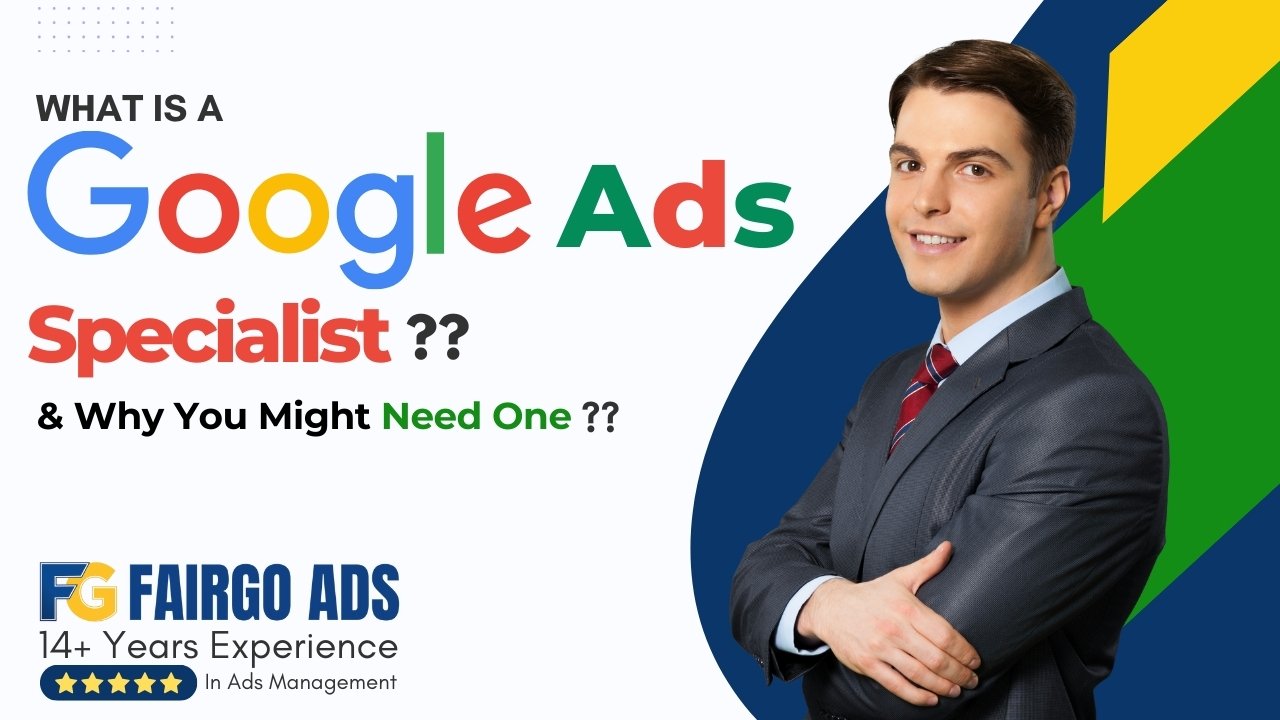What Is a Google Ads Specialist & Why You Might Need One