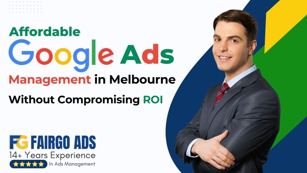 Affordable Google Ads Management in Melbourne Without Compromising ROI