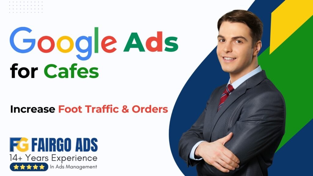 Google Ads for Cafes: Increase Foot Traffic & Orders